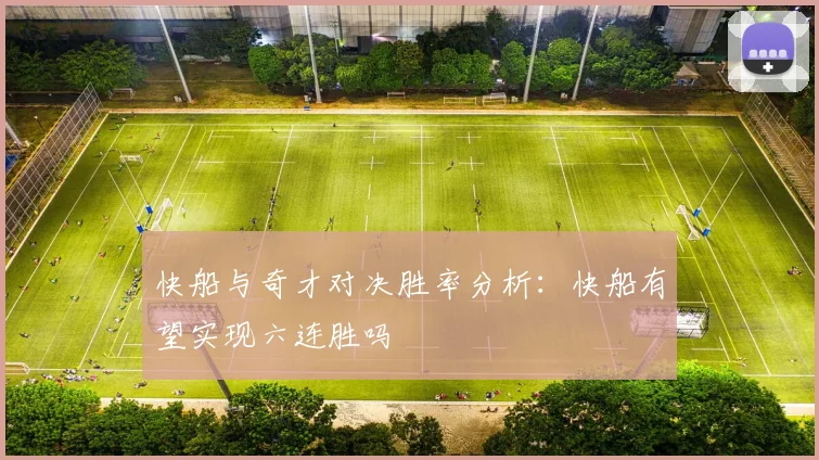 快船与奇才对决胜率分析：快船有望实现六连胜吗