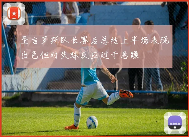 圣吉罗斯队长赛后总结上半场表现出色但对失球反应过于急躁